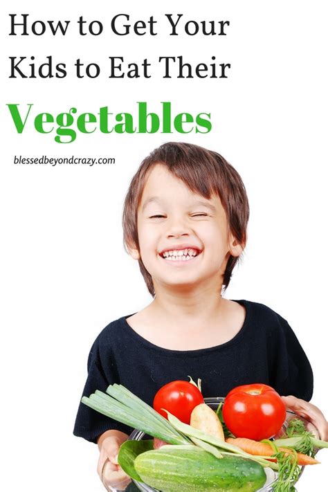 How To Get Your Kids To Eat Their Vegetables Blessed Beyond Crazy