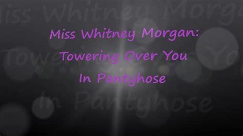Whitney Morgan Towering Over You In Pantyhose Clip By Miss Whitney Morgan Fancentro