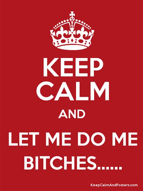Keep Calm And Let Me Do Me