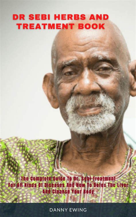 Dr Sebi Herbs And Treatment Book The Complete Guide To Dr Sebi Treatment For All Kinds Of