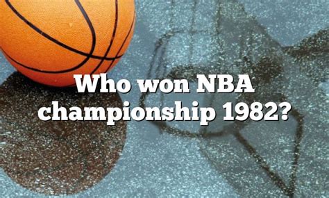 Who Won Nba Championship 1982 Dna Of Sports