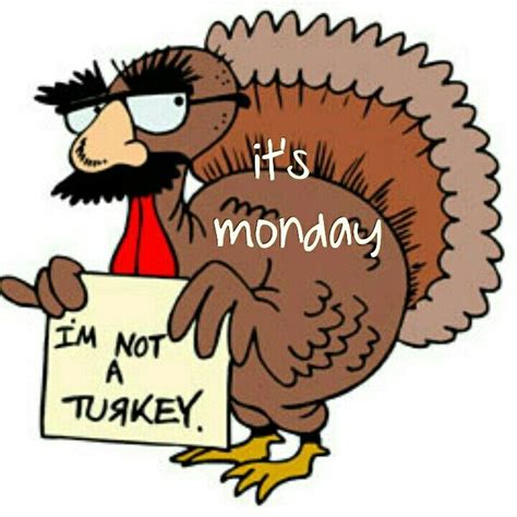 Its Monday Thanksgiving Turkey Images Happy Thanksgiving Images