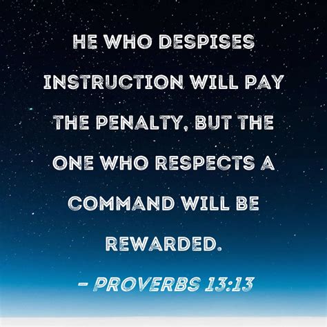Proverbs 13 13 He Who Despises Instruction Will Pay The Penalty But The One Who Respects A