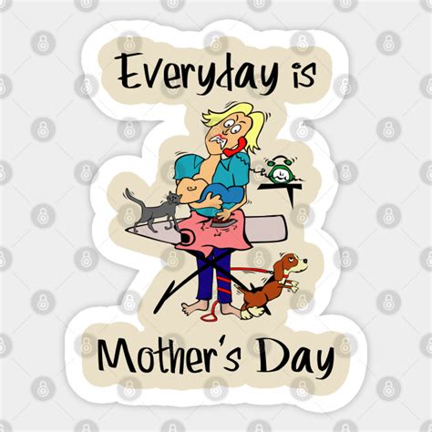 Everyday Is Mothers Day Mothers Day Sticker Teepublic