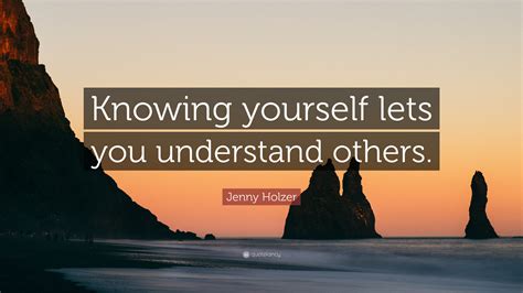 Jenny Holzer Quote “knowing Yourself Lets You Understand Others”