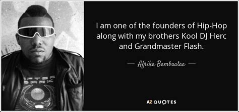 Afrika Bambaataa Quote I Am One Of The Founders Of Hip Hop Along With
