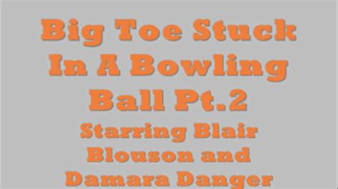 Big Toe Stuck In A Big Black Bowling Ball Pt2 Blair Blousons Fabulous