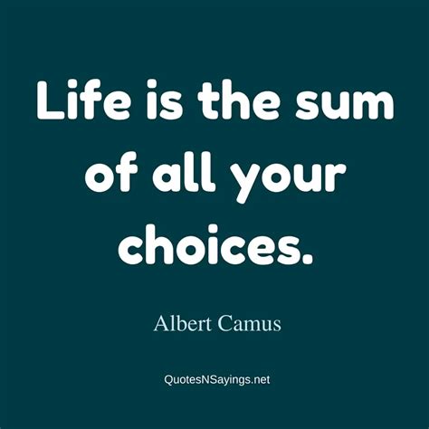 Albert Camus Quote Life Is The Sum Of All Your Choices
