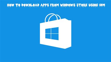 How To Download Apps And Games From Windows 10 Store Using Idm On
