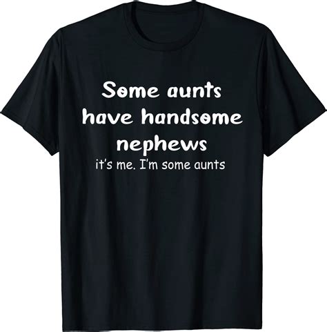 some aunts have handsome nephews tee shirt shirtelephant office