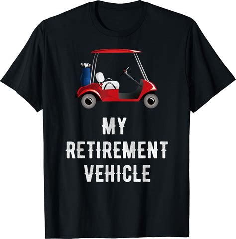 My Retirement Vehicle Funny Golf Cart T Shirt Clothing