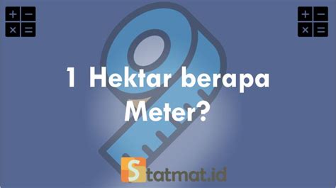 1 Ekar Tanah Berapa Kaki Persegi Tabel Konversi 1 Ha Ke Meter Dan