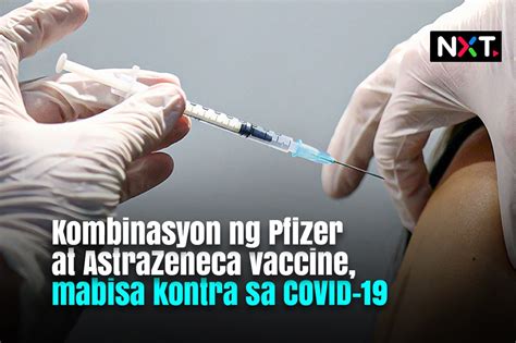 Kombinasyon Ng Pfizer At Astrazeneca Vaccine Mabisa Kontra Sa Covid 19