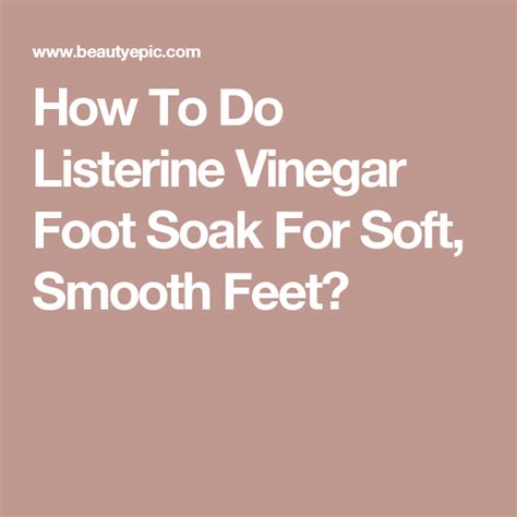 How To Do Listerine Vinegar Foot Soak For Soft Smooth Feet Foot