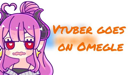 I Went Omegle As A Vtuber And This Is What Happened Youtube