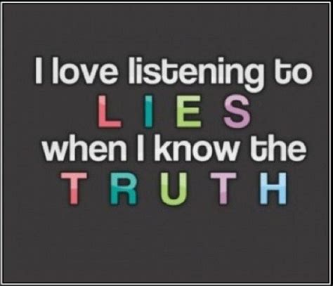 I Love Listening To Lies Lies Quotes I Know The Truth