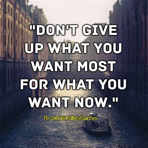 The World Best Quotes Dont Give Up What You Want Most For What You