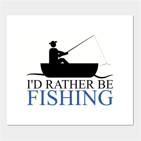 Id Rather Be Fishing Funny Fishing Funny Fishing Posters And Art