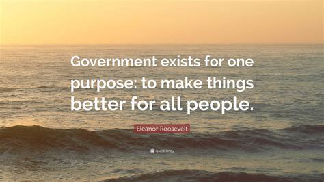 Eleanor Roosevelt Quote Government Exists For One Purpose To Make