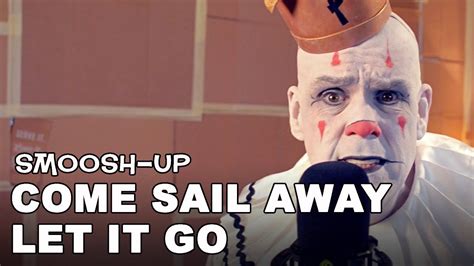 Puddles Pity Party Come Sail Away Let It Go Smoosh Up STYX