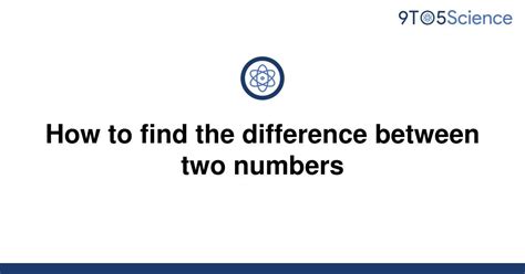 Solved How To Find The Difference Between Two Numbers 9to5science