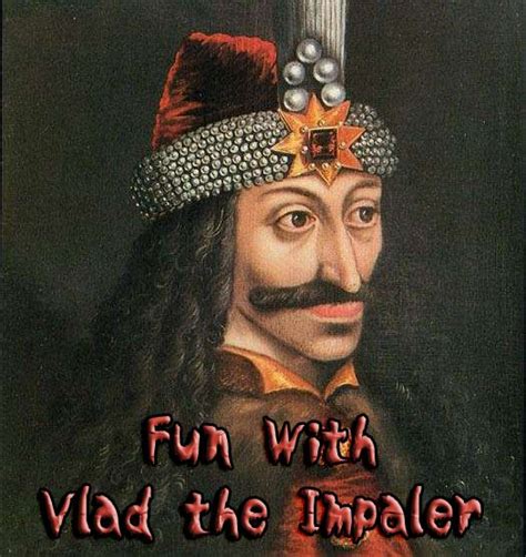 Fun With Vlad The Impaler Aka The Guy Who Inspired Dracula Vlad The