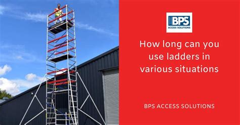 How Long Can You Use Ladders In Various Situations Bps Access Solutions Blog
