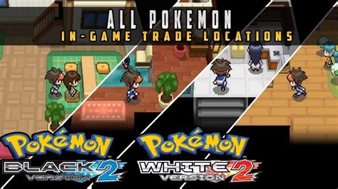 Pokemon Black 2 And White 2 All In Game Trade Locations Youtube