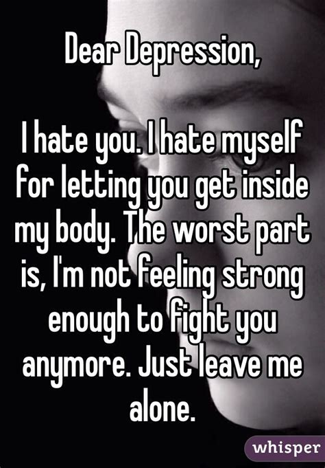 Dear Depression I Hate You I Hate Myself For Letting You Get Inside