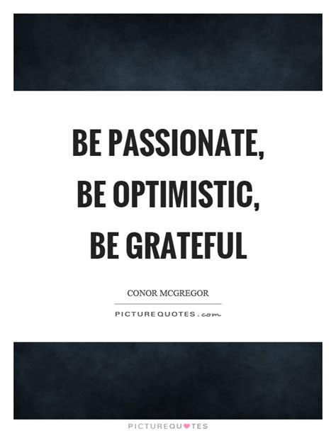 Be Passionate Be Optimistic Be Grateful Picture Quotes
