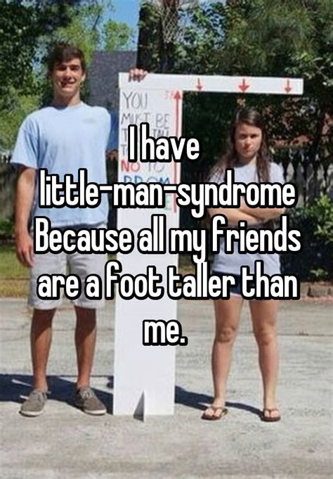 I Have Little Man Syndrome Because All My Friends Are A Foot Taller