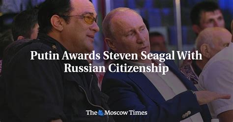 Putin Awards Steven Seagal With Russian Citizenship