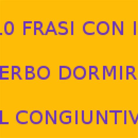 El conjugador es un sitio web dedicado a la conjugación en inglés. VERBO DORMIRE AL CONGIUNTIVO - ECCO LE FRASI PER LA SCUOLA ...