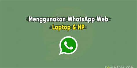 Cara Menggunakan Whatsapp Web Di Laptop Dan Hp Soalmedia Com