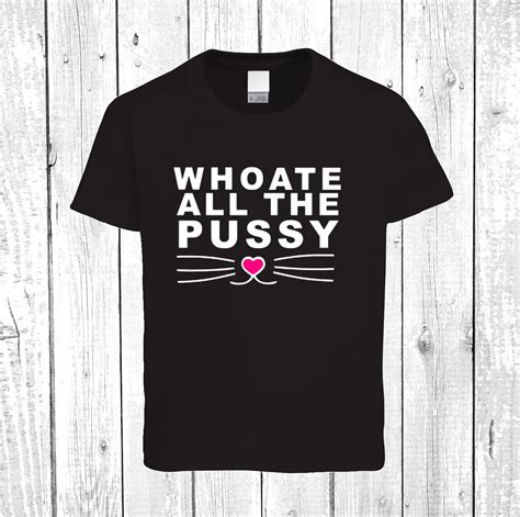 Who Ate All The Pussy T Shirt Etsy