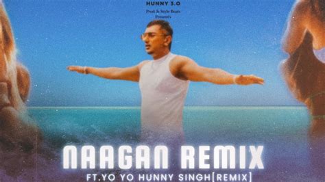 Naagan Remix Honey 30 Yo Yo Honey Singh Zee Music Official Music Video Youtube