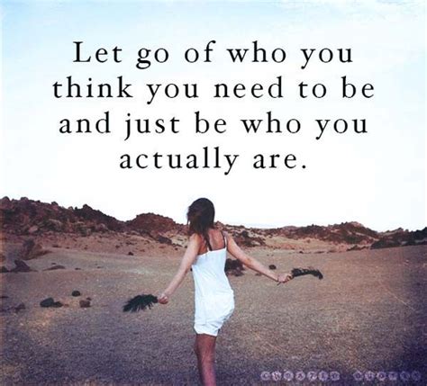 Let Go And Be Who You Are Be Yourself Quotes Care Quotes Quotes