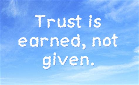 Trust is earned not given. Respect Is Earned Not Given Quotes. QuotesGram