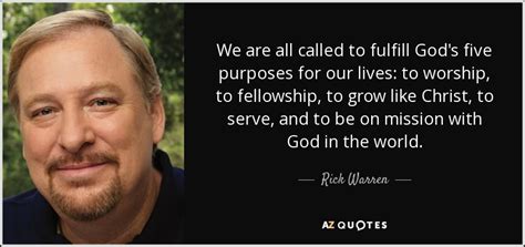 Rick Warren Quote We Are All Called To Fulfill Gods Five Purposes For