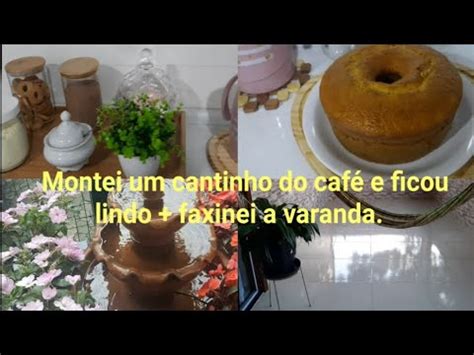 Montei Meu Cantinho Do Caf E Amei Faxinei A Varanda E Fiz Bolo De