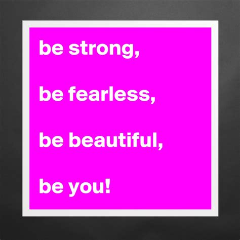 Be Strong Be Fearless Be Beautiful Be You Museum Quality Poster
