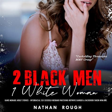 2 Black Men 1 White Woman Gang Menage Adult Stories Interracial Sex