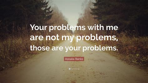 Azealia Banks Quote Your Problems With Me Are Not My Problems Those