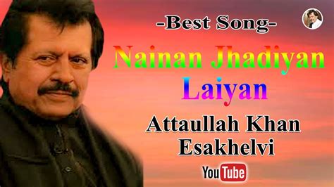 Nainan Jhadiyan Laiyan Attaullah Khan Esakhelvi Youtube