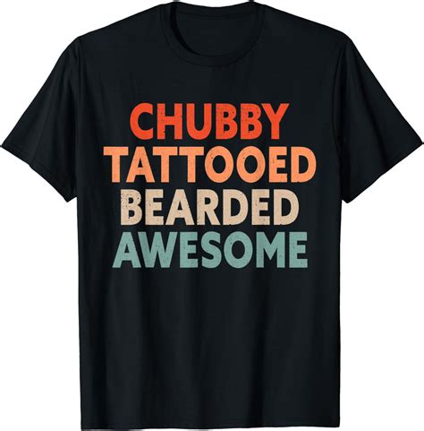 Chubby Tattooed Bearded Awesome T Shirt Clothing