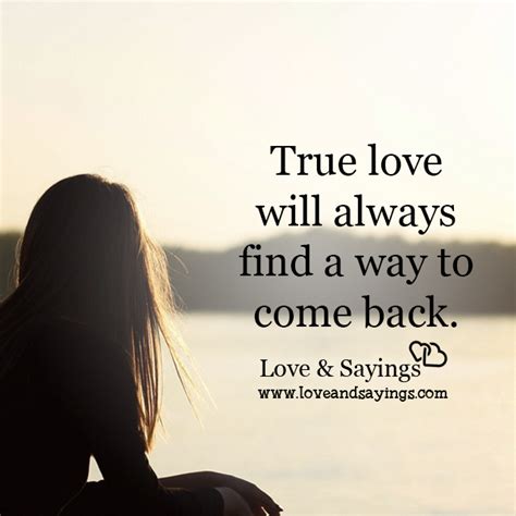 True Love Will Always Find A Way To Come Back Love And Sayings