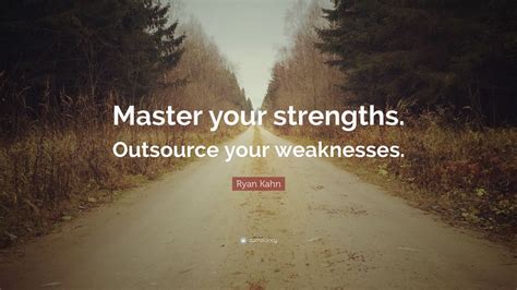 Ryan Kahn Quote Master Your Strengths Outsource Your Weaknesses 9