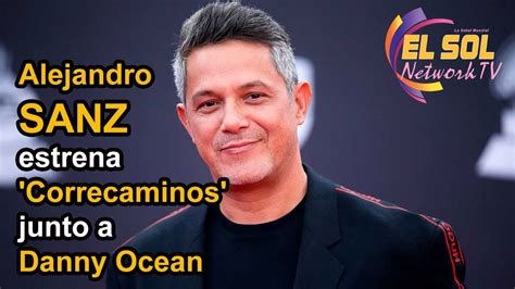 Alejandro Sanz Estrena Correcaminos Junto A Danny Ocean Youtube