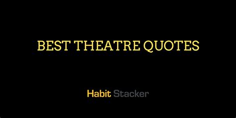 50 Most Dramatic Theatre Quotes Habit Stacker