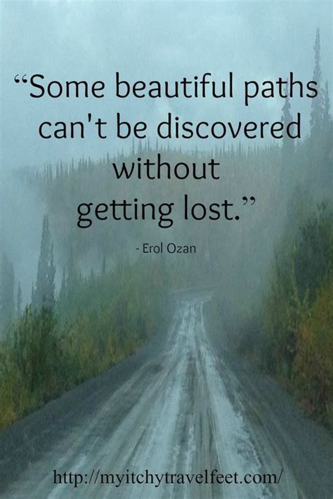 Some Beautiful Paths Cant Be Discovered Without Getting Lost Erol Ozan